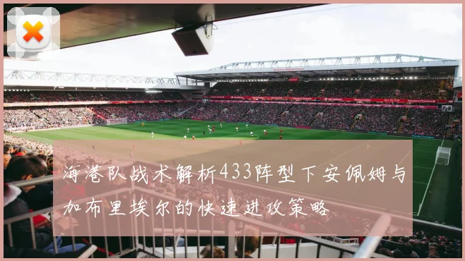 海港队战术解析433阵型下安佩姆与加布里埃尔的快速进攻策略