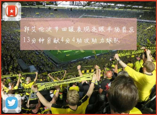 郭艾伦次节回暖表现亮眼半场首发13分钟贡献4分4助攻助力球队